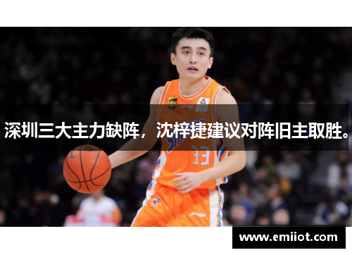 深圳三大主力缺阵，沈梓捷建议对阵旧主取胜。