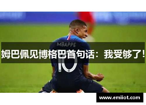 姆巴佩见博格巴首句话：我受够了！